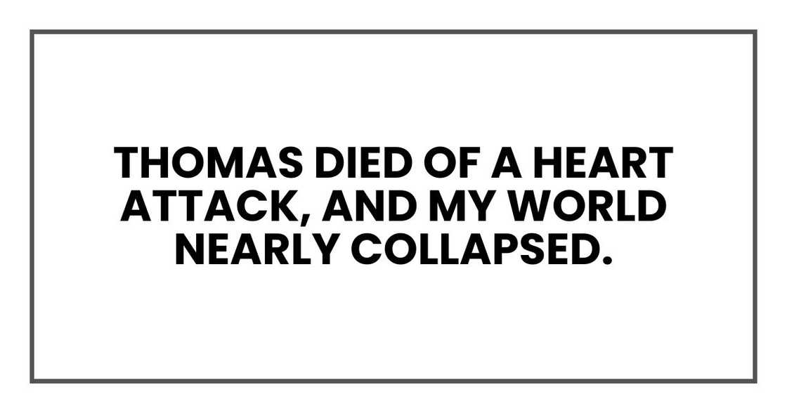 Thomas died of a heart attack, and my world nearly collapsed. Thomas died of a heart attack, and my world nearly collapsed.