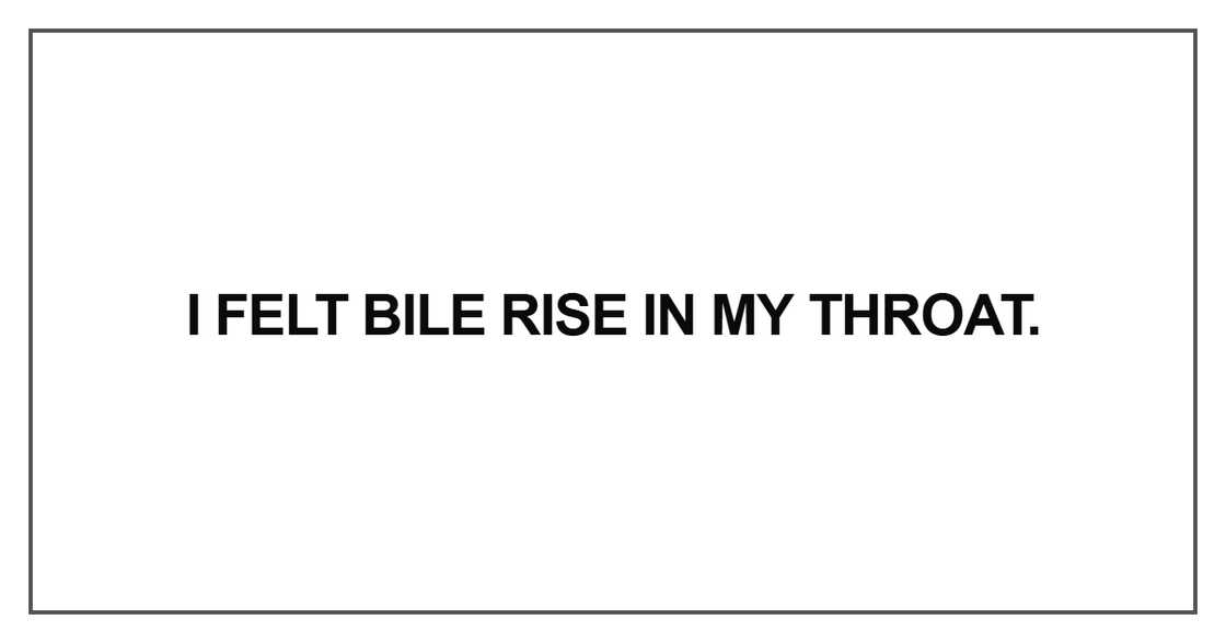 I felt bile rise