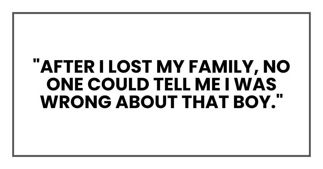 "After I lost my family, no one could tell me I was wrong about that boy." "After I lost my family, no one could tell me I was wrong about that boy."