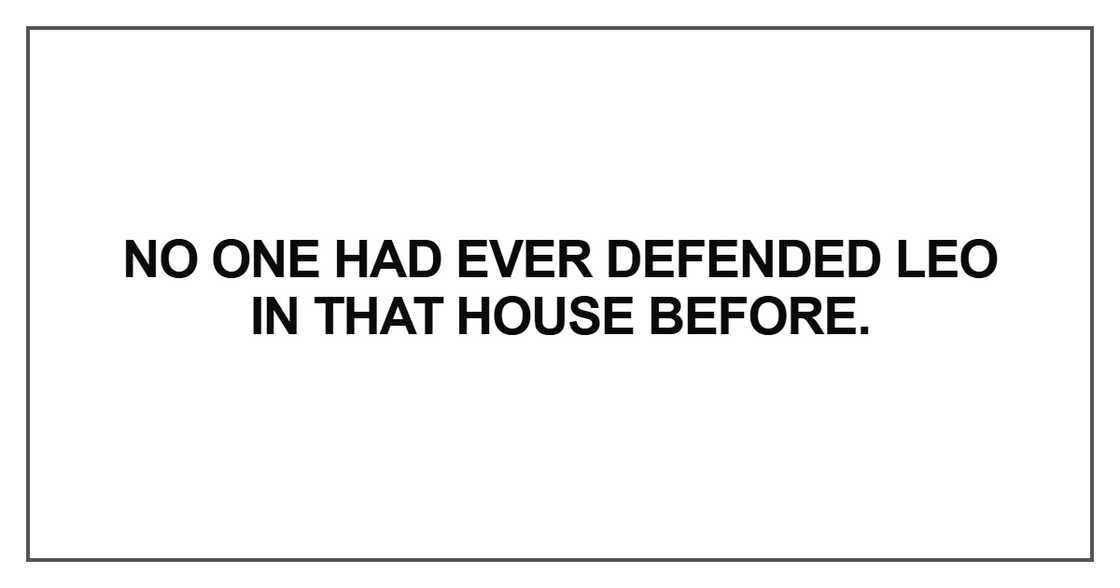 No one had ever defended Leo in that house before No one had ever defended Leo in that house before