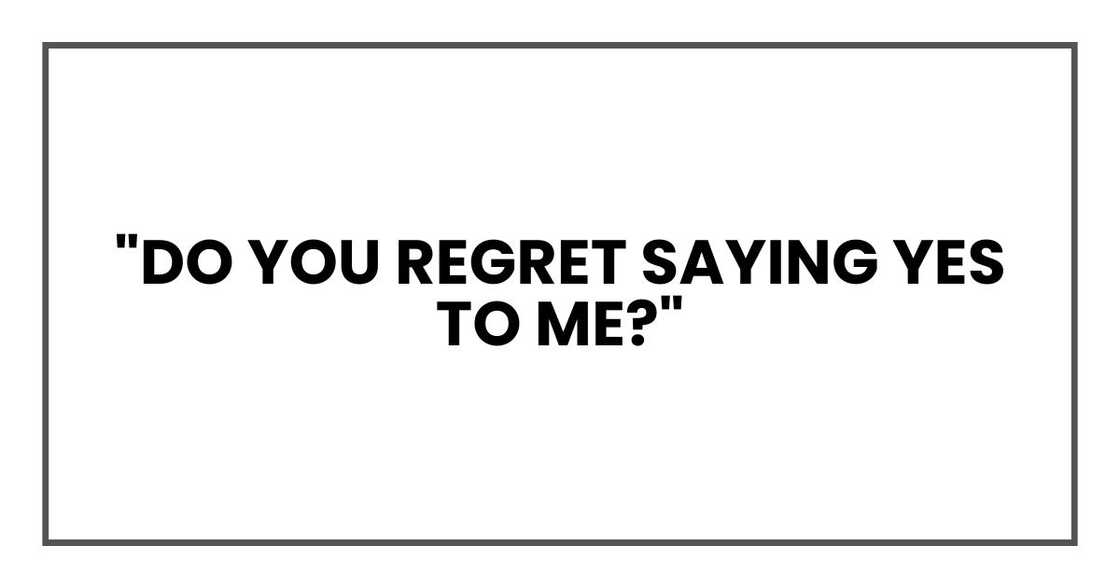 "Do you regret saying yes to me?"