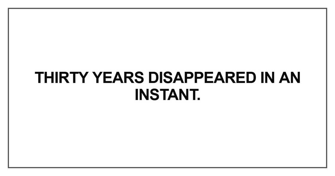 Thirty years disappeared in an instant