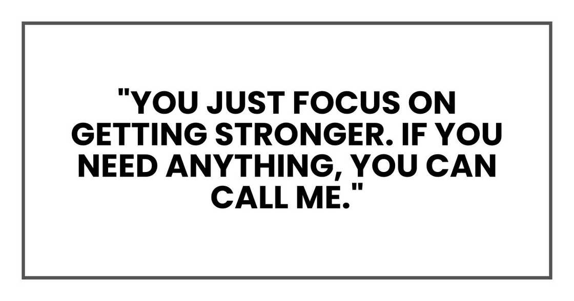 "You just focus on getting stronger. If you need anything, you can call me." "You just focus on getting stronger. If you need anything, you can call me."