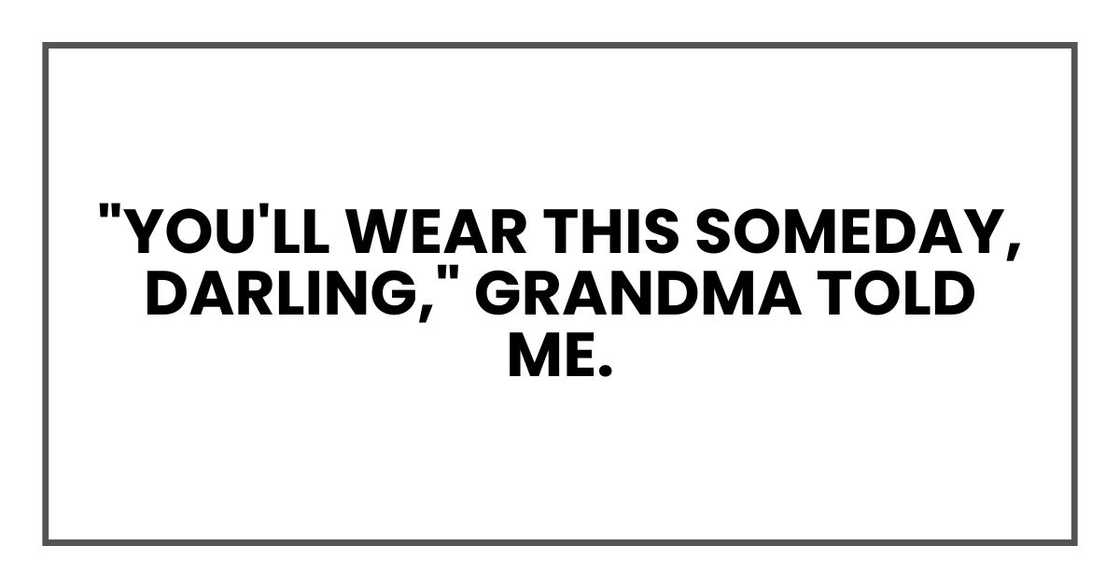 "You'll wear this someday, darling," Grandma told me.