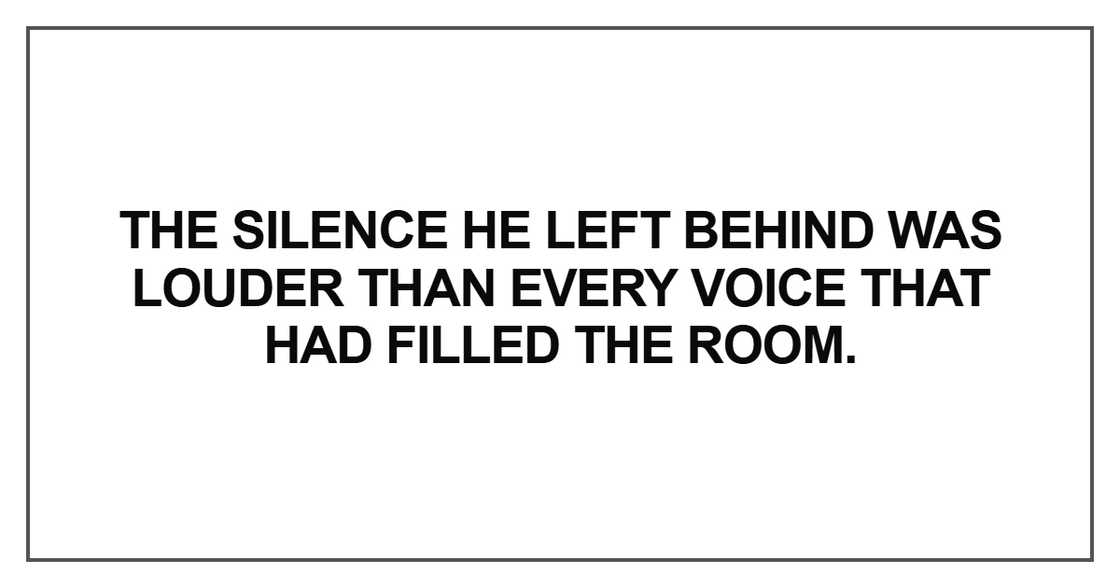 The silence he left behind was louder than every voice that had The silence he left behind was louder than every voice that had