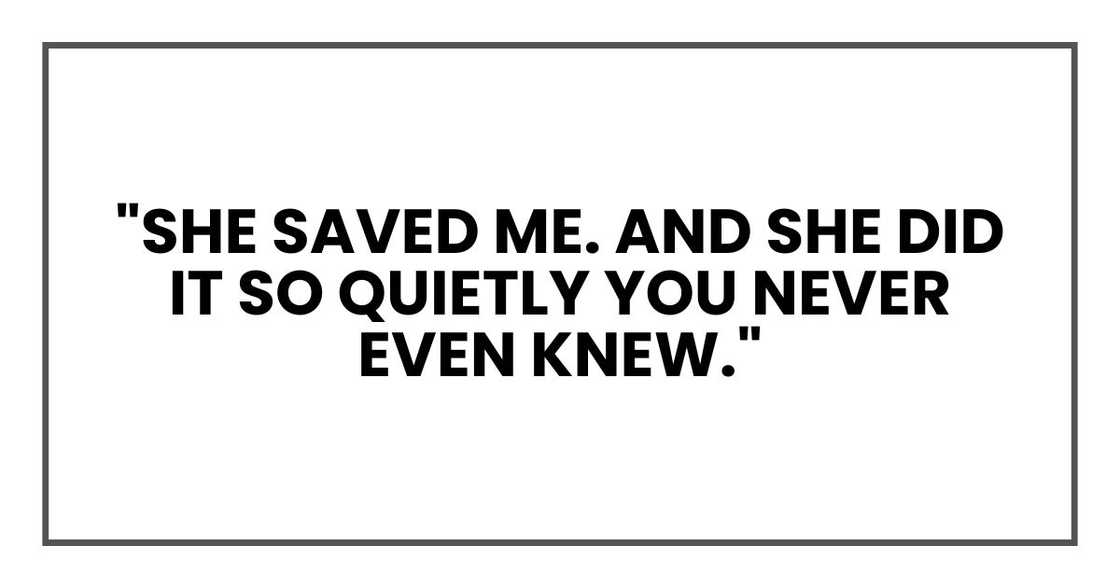 "She saved me. And she did it so quietly you never even knew." "She saved me. And she did it so quietly you never even knew."