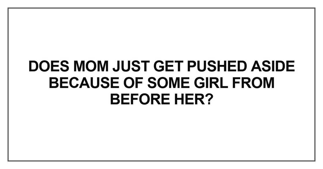 Does Mom just get pushed aside Does Mom just get pushed aside