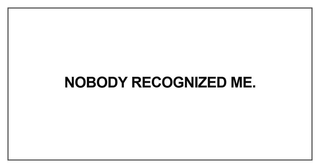Nobody recognized me. Nobody recognized me.