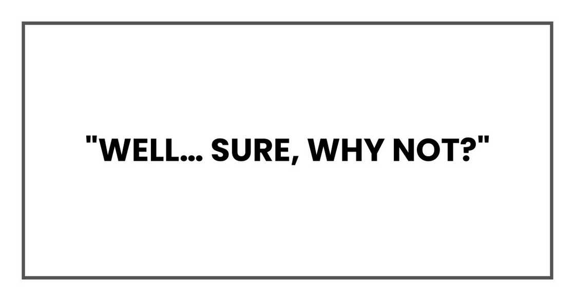 "Well… sure, why not?"