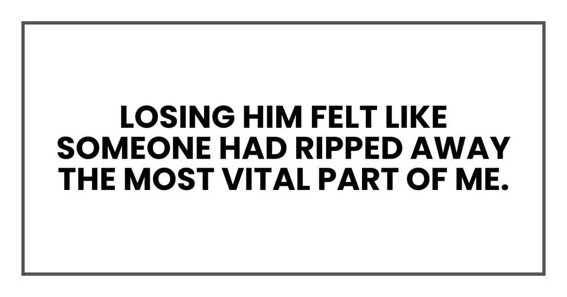 losing him felt like someone had ripped away the most vital part of me.