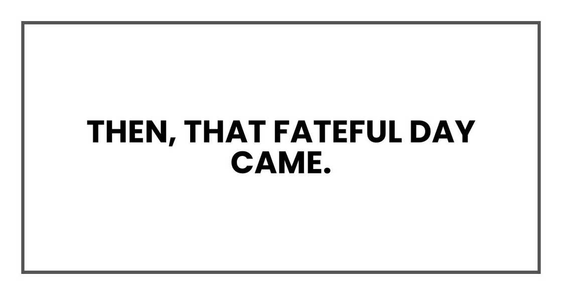 Then, that fateful day came. Then, that fateful day came.