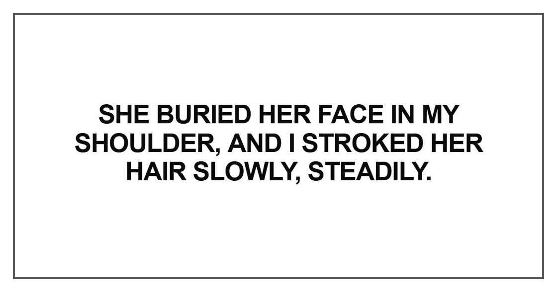 She buried her face in my shoulder, and I stroked her hair
