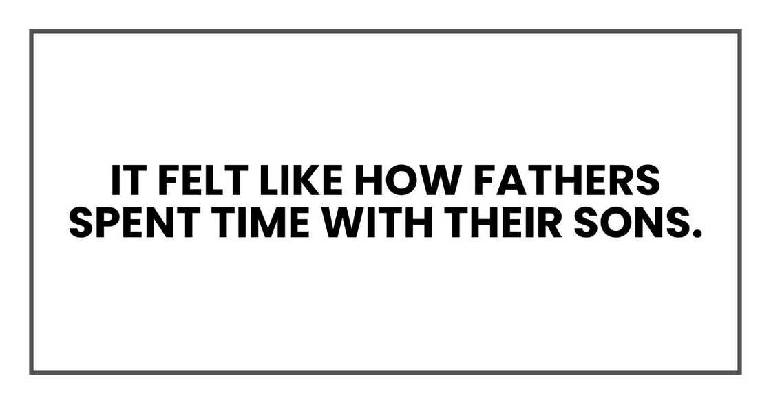 It felt like how fathers spent time with their sons