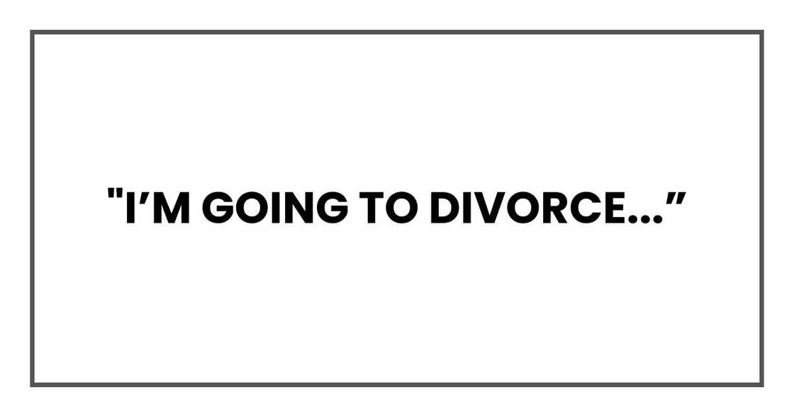 "I’m going to divorce...”