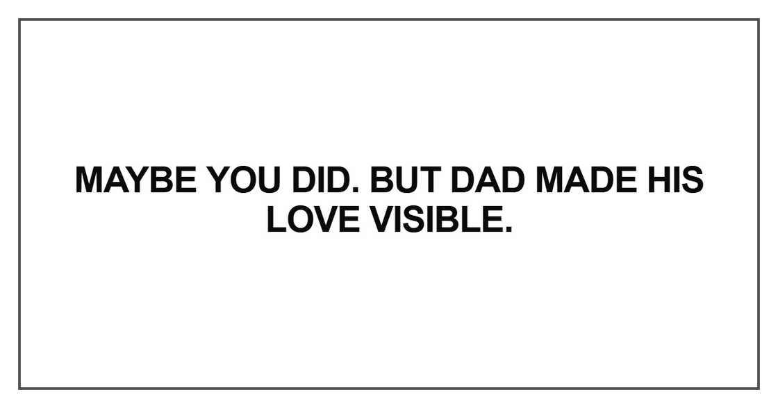 Maybe you did. But Dad made