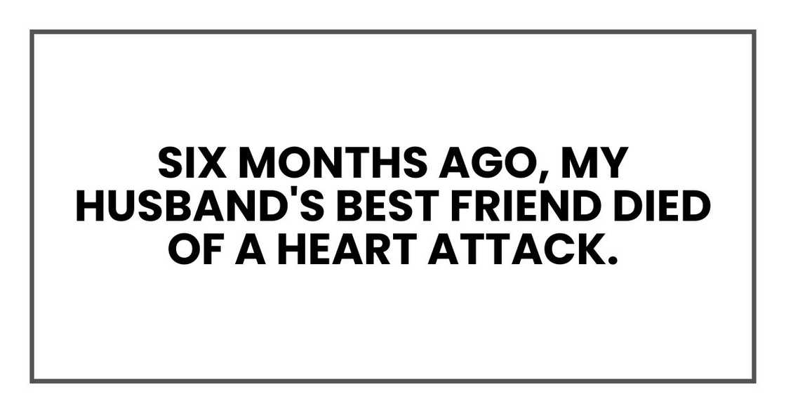 Six months ago, my husband's best friend died of a heart attack.