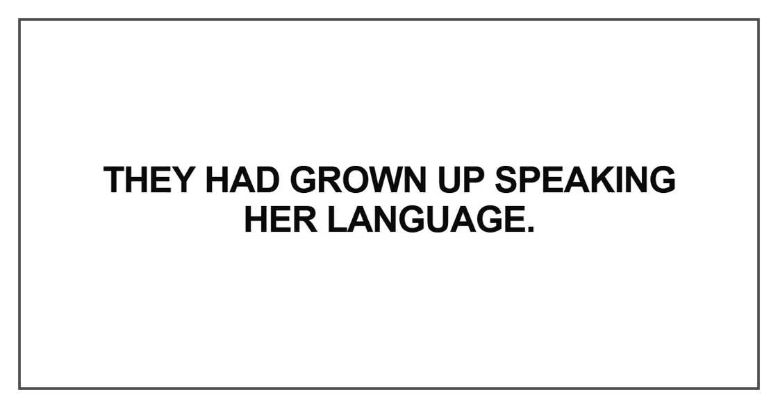 They had grown up speaking her language