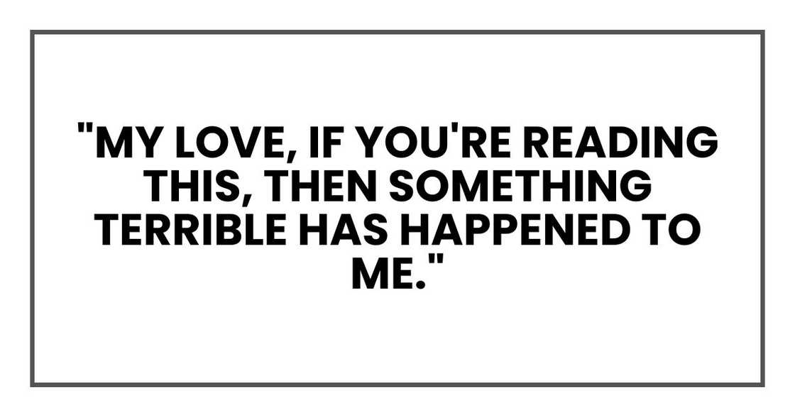 "My love, if you're reading this, then something terrible has happened to me. "My love, if you're reading this, then something terrible has happened to me.