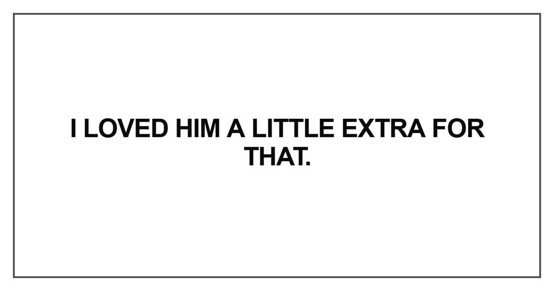 I loved him a little extra for that