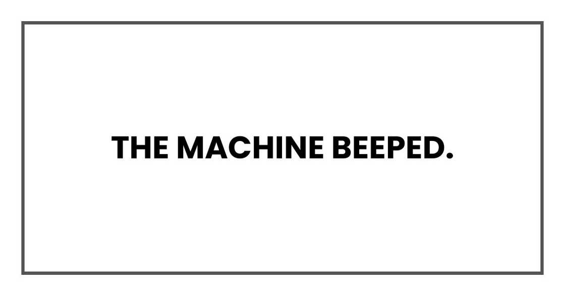 The machine beeped. The machine beeped.