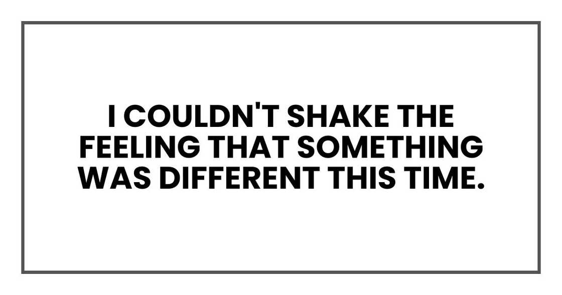 I couldn't shake the feeling that something was different this time.