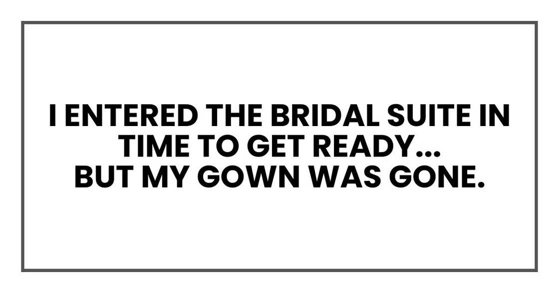 I entered the bridal suite in time to get ready for "my wedding."
But my gown was gone.