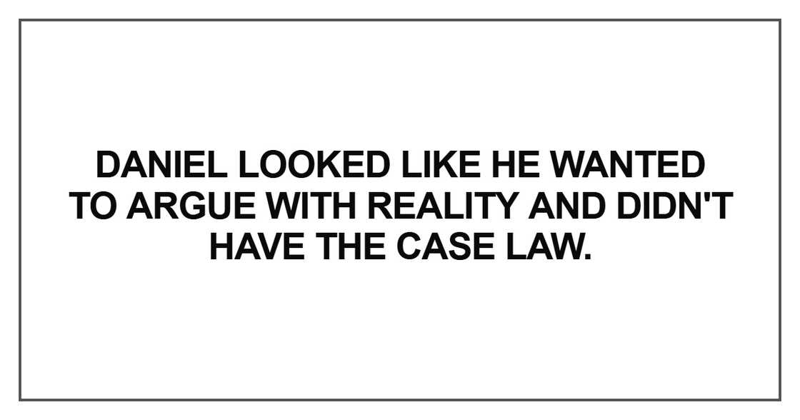 Daniel looked like he wanted to argue with reality and didn't have the case law