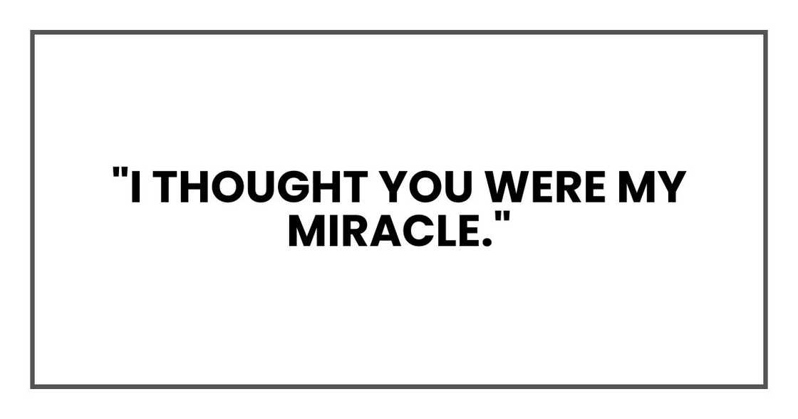 "I thought you were my miracle." "I thought you were my miracle."