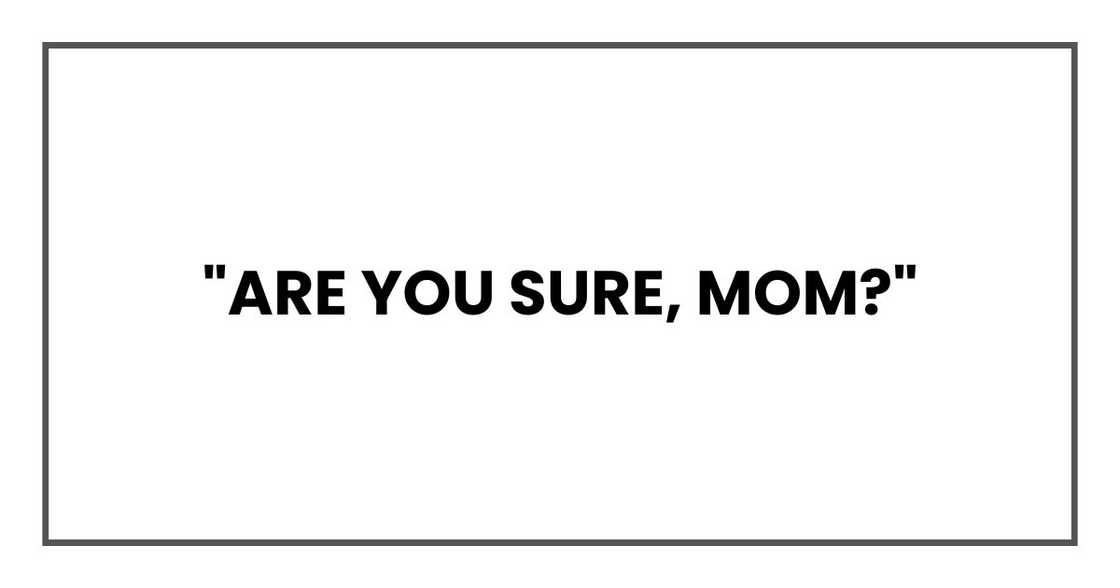 "Are you sure, Mom?"