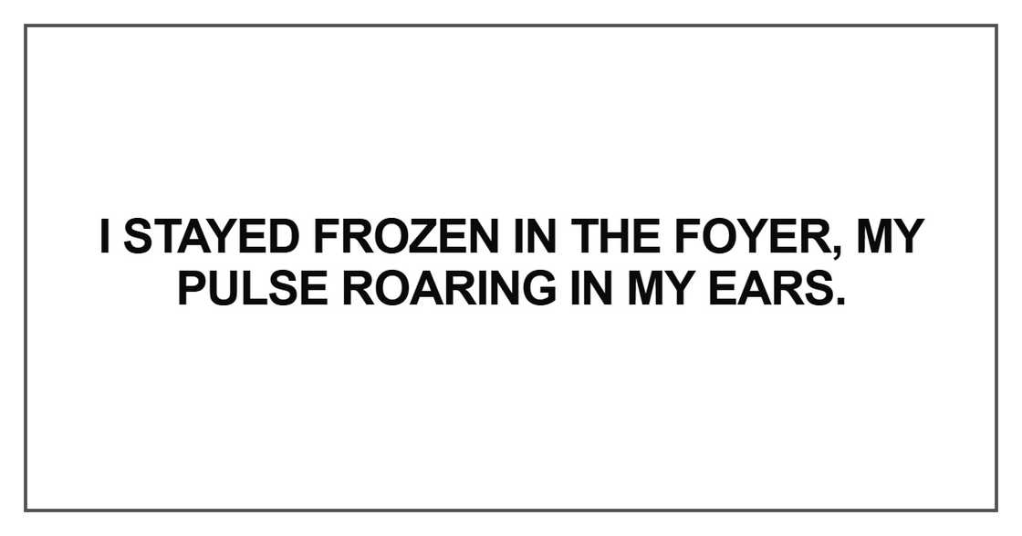 I stayed frozen in the foyer I stayed frozen in the foyer