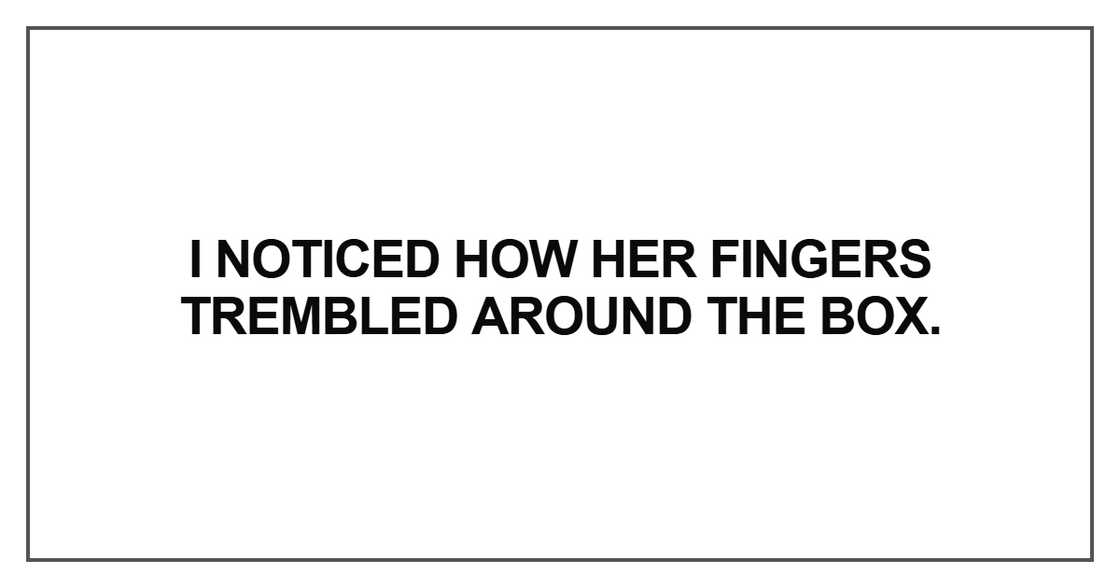 I noticed how her fingers trembled