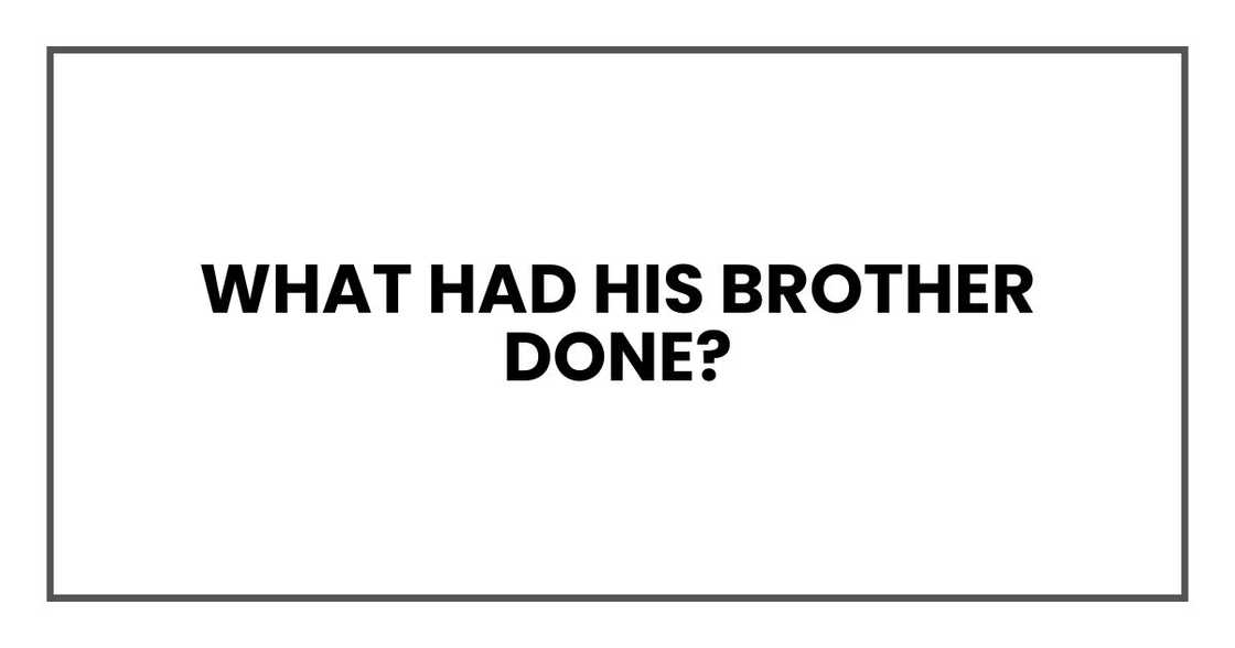 What had his brother done? What had his brother done?