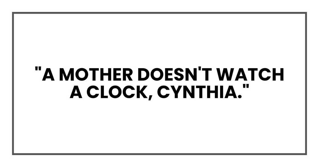 "A mother doesn't watch a clock, Cynthia."