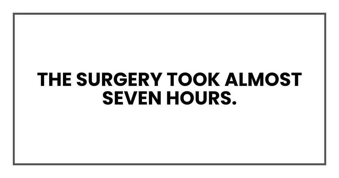 The surgery took almost seven hours. The surgery took almost seven hours.