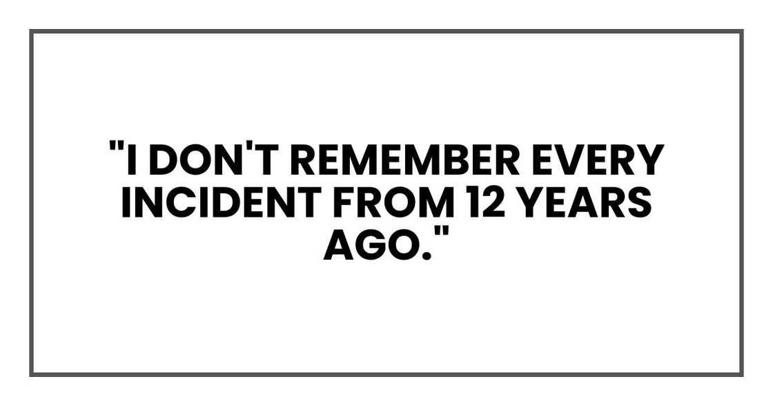 "I don't remember every incident from 12 years ago." "I don't remember every incident from 12 years ago."