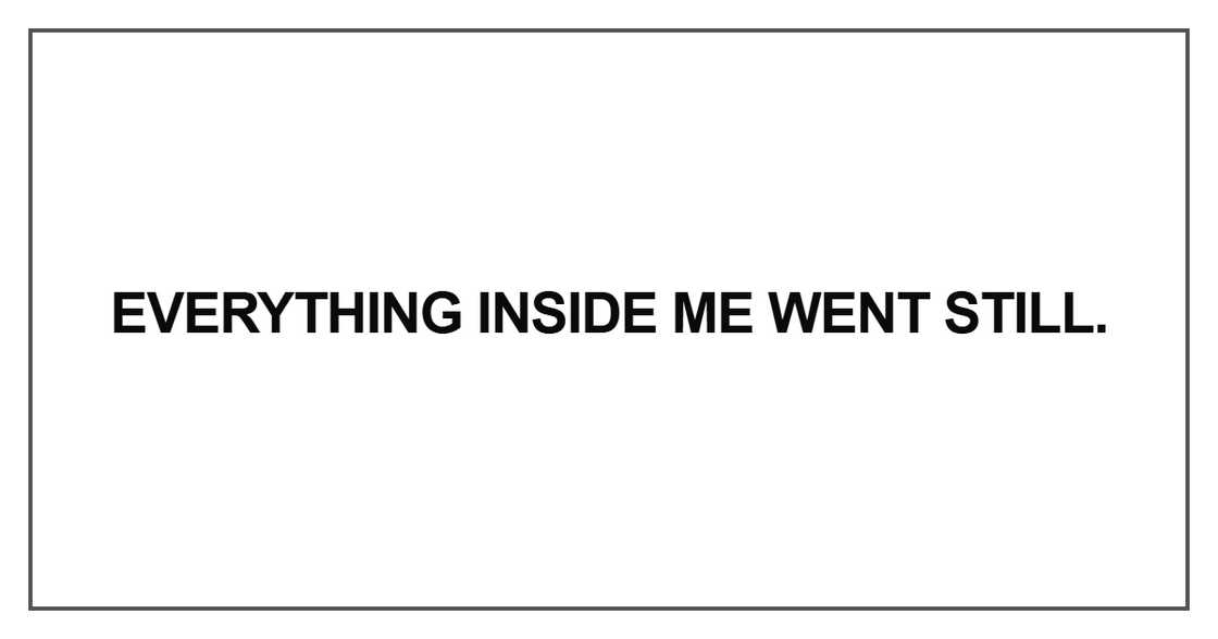Everything inside me went still Everything inside me went still
