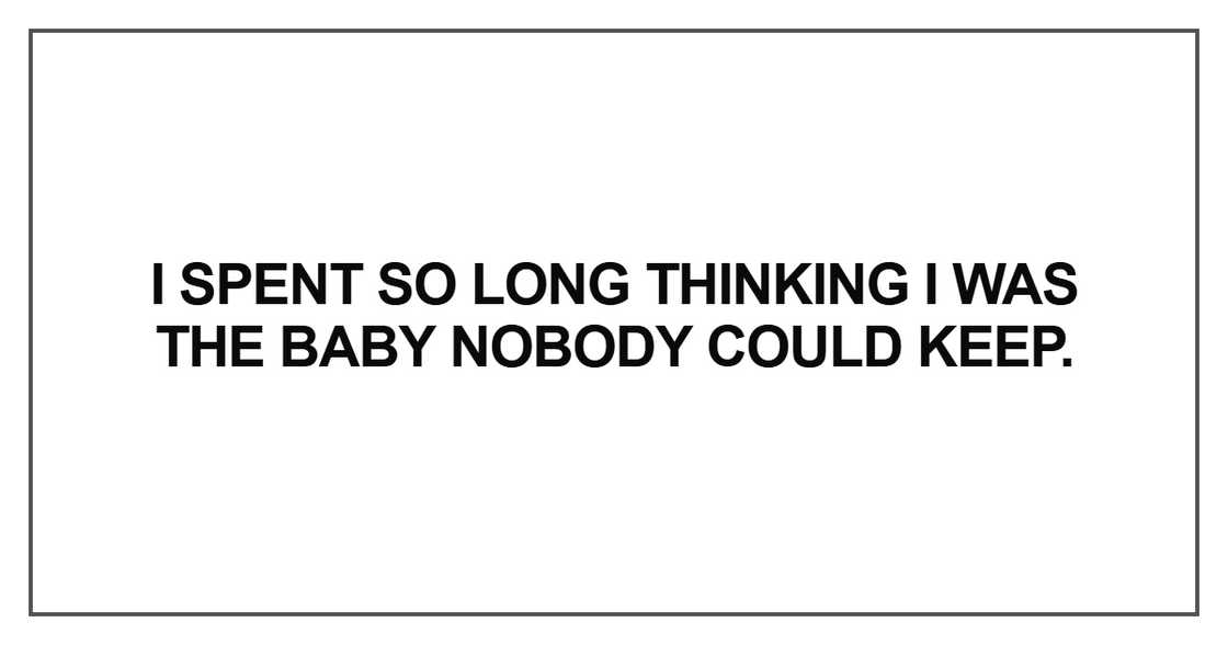I spent so long thinking I was the baby nobody could keep.