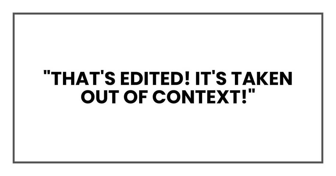 "That's edited!" he suddenly shouted, jumping to his feet. "It's taken out of context!" "That's edited!" he suddenly shouted, jumping to his feet. "It's taken out of context!"
