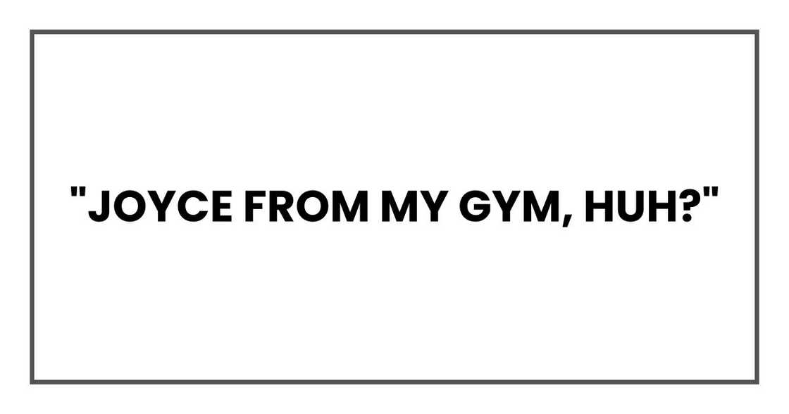 "Joyce from my gym, huh?" "Joyce from my gym, huh?"
