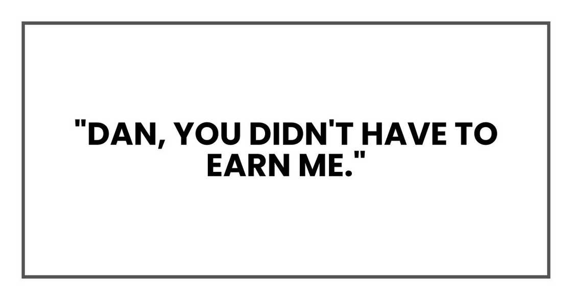 "Dan, you didn't have to earn me." "Dan, you didn't have to earn me."