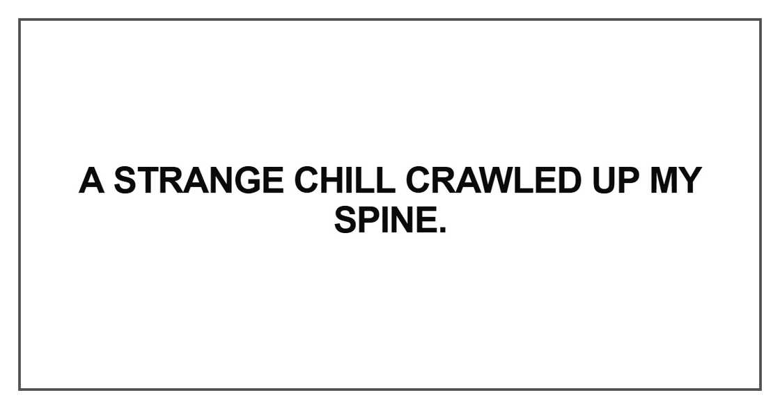 A strange chill crawled up my spine A strange chill crawled up my spine