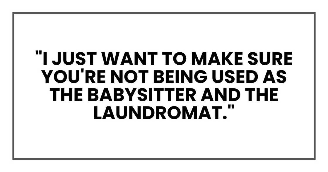 "I just want to make sure you're not being used as the babysitter and the laundromat."
