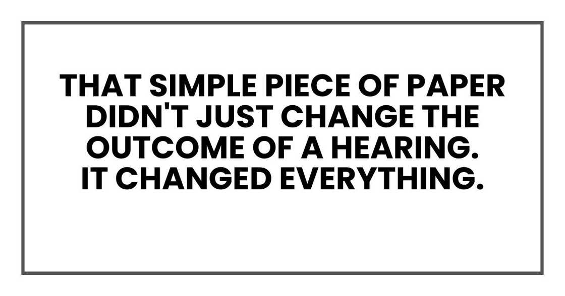 That simple piece of paper didn't just change the outcome of a hearing.
It changed everything. That simple piece of paper didn't just change the outcome of a hearing.
It changed everything.