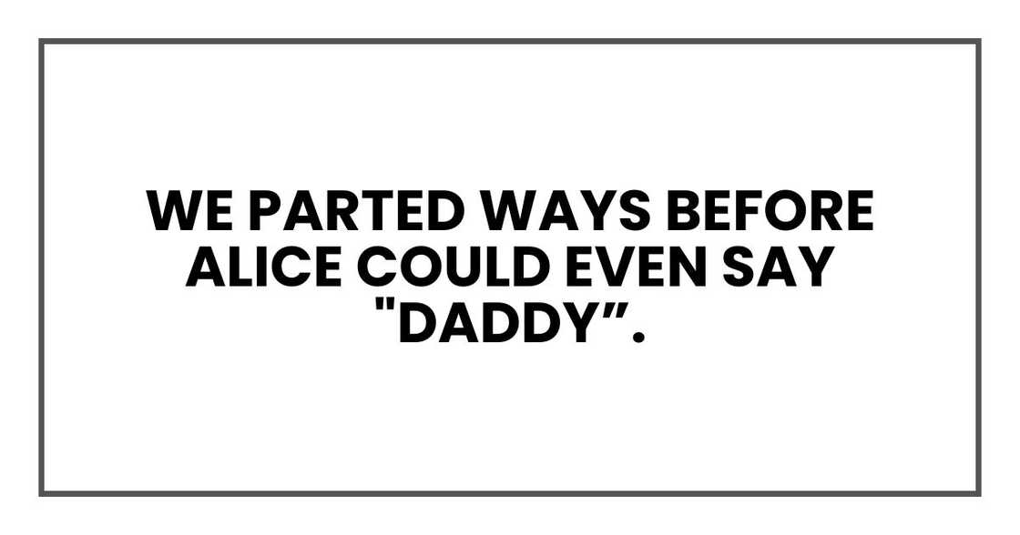 parted ways before Alice could even say "Daddy." parted ways before Alice could even say "Daddy."