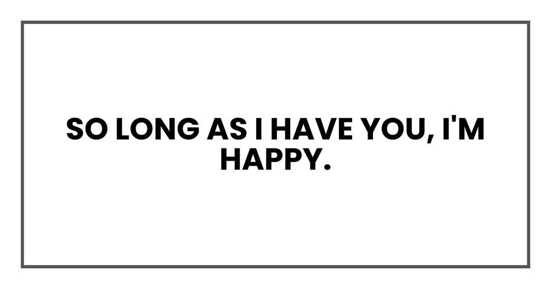 so long as I have you, I'm happy.