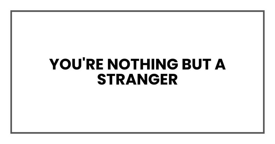 You're nothing but a stranger