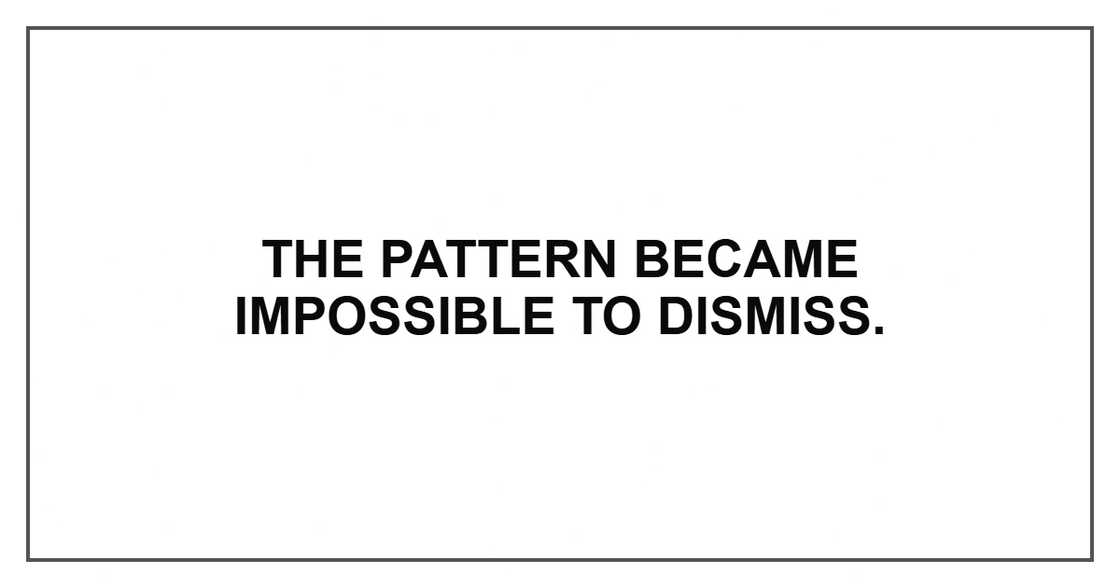 The pattern became impossible to dismiss. The pattern became impossible to dismiss.
