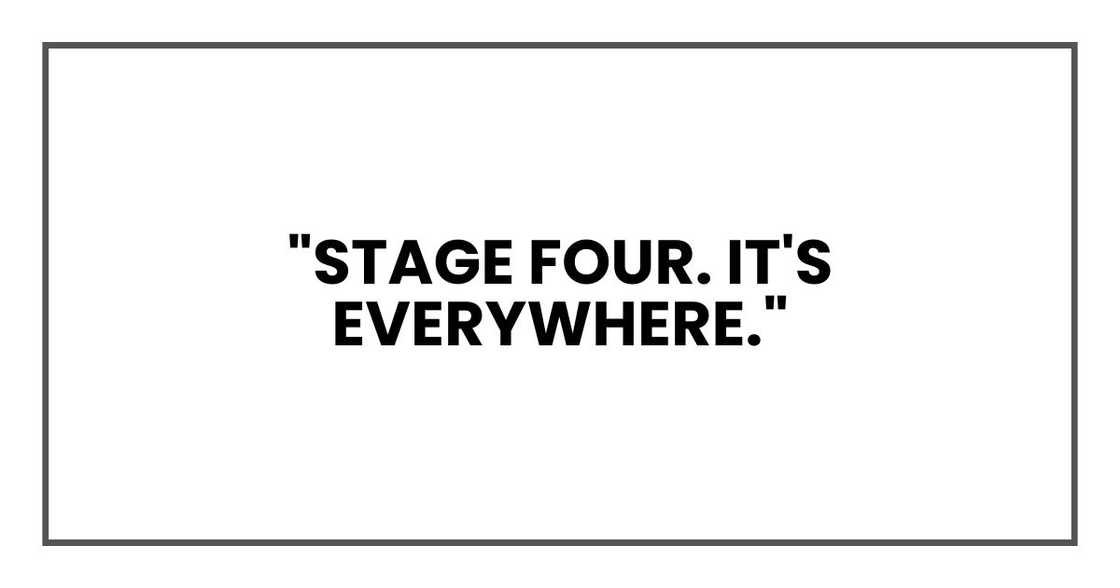 "Stage four. It's everywhere."