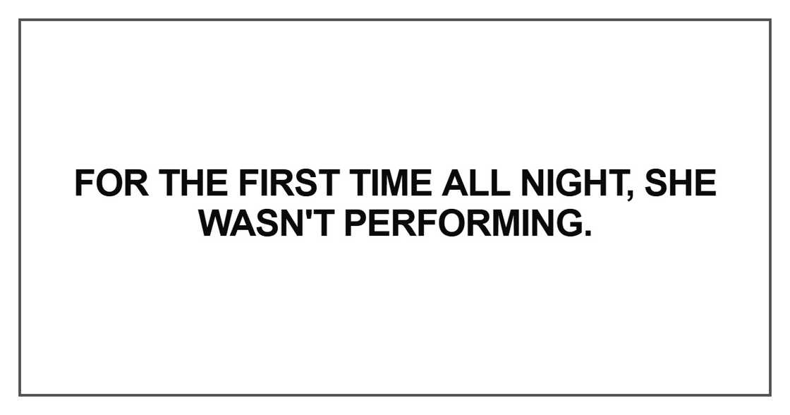 For the first time all night, she wasn't performing For the first time all night, she wasn't performing