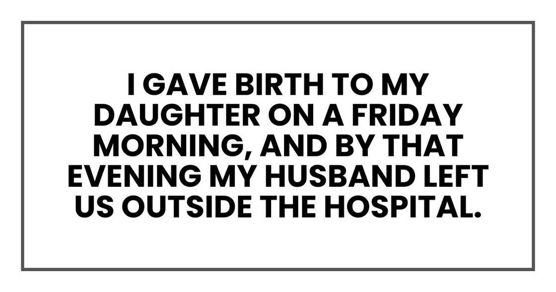 I gave birth to my daughter on a Friday morning, and by that evening my husband left us outside the hospital